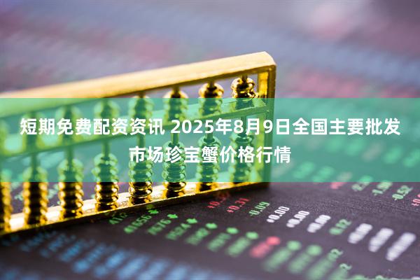 短期免费配资资讯 2025年8月9日全国主要批发市场珍宝蟹价格行情