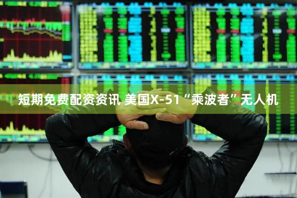 短期免费配资资讯 美国X-51“乘波者”无人机